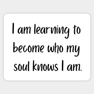 "I am learning to become who my soul knows I am" Sticker